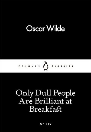Book cover of Only Dull People Are Brilliant at Breakfast by Oscar Wilde Book cover of Only Dull People Are Brilliant at Breakfast by Oscar Wilde