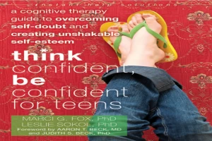 Think Confident, Be Confident for Teens: A Cognitive Therapy Guide to ...