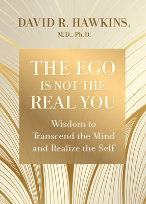 Book cover of The Ego Is Not the Real You: Wisdom to Transcend the Mind and Realize the Self by David R. Hawkins Book cover of The Ego Is Not the Real You: Wisdom to Transcend the Mind and Realize the Self by David R. Hawkins