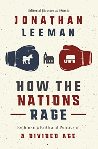 Book cover of How the Nations Rage: Rethinking Faith and Politics in a Divided Age by Jonathan Leeman Book cover of How the Nations Rage: Rethinking Faith and Politics in a Divided Age by Jonathan Leeman