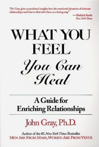 Book cover of What You Feel, You Can Heal: A Guide for Enriching Relationships by John Gray Book cover of What You Feel, You Can Heal: A Guide for Enriching Relationships by John Gray