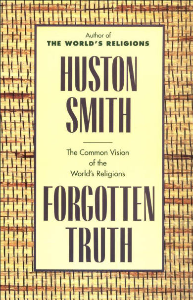 Book cover of Forgotten Truth: The Common Vision of the World's Religions by Huston Smith Book cover of Forgotten Truth: The Common Vision of the World's Religions by Huston Smith