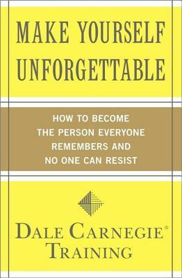 Book cover of Make Yourself Unforgettable: How to Become the Person Everyone Remembers and No One Can Resist by Dale Carnegie Book cover of Make Yourself Unforgettable: How to Become the Person Everyone Remembers and No One Can Resist by Dale Carnegie