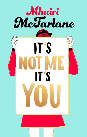 Book cover of It’s Not Me, It’s You by Mhairi McFarlane Book cover of It’s Not Me, It’s You by Mhairi McFarlane