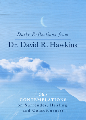 Book cover of Daily Reflections from Dr. David R. Hawkins: 365 Contemplations on Surrender, Healing, and Consciousness by David R. Hawkins Book cover of Daily Reflections from Dr. David R. Hawkins: 365 Contemplations on Surrender, Healing, and Consciousness by David R. Hawkins