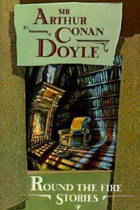 Book cover of Round the Fire Stories by Arthur Conan Doyle Book cover of Round the Fire Stories by Arthur Conan Doyle