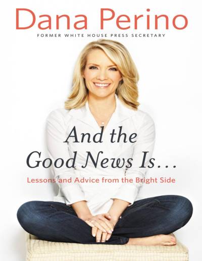 Book cover of And the Good News Is…: Lessons and Advice from the Bright Side by Dana Perino Book cover of And the Good News Is…: Lessons and Advice from the Bright Side by Dana Perino