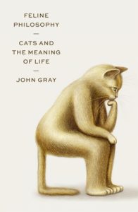 Book cover of Feline Philosophy: Cats and the Meaning of Life by John Gray Book cover of Feline Philosophy: Cats and the Meaning of Life by John Gray