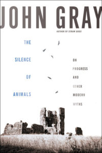 Book cover of The Silence of Animals by John Gray Book cover of The Silence of Animals by John Gray